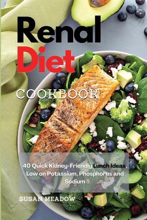 Renal Diet Cookbook: 40 Tasty Kidney-Friendly Lunch Ideas, Low on Potassium, Phosphorus, and Sodium (Paperback)