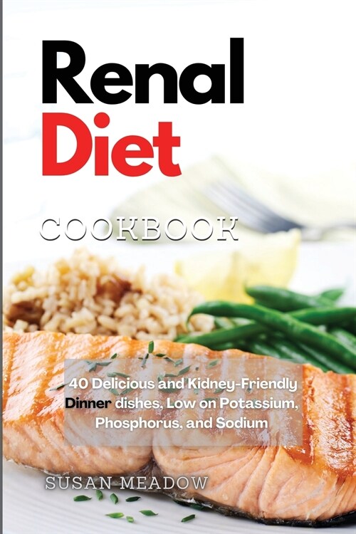 Renal Diet Cookbook: 40 Mouthwatering Dinner, Side and Snacks Ideas, Low on Sodium Potassium, and Phosphorus (Paperback)