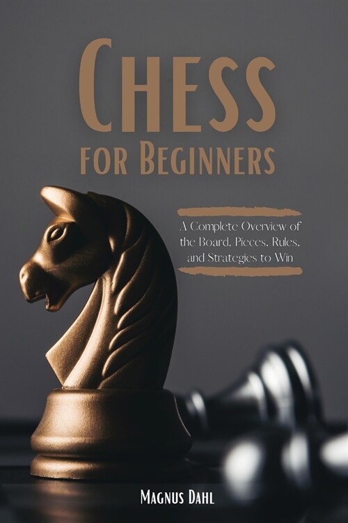 Chess for Beginners: A Complete Overview of the Board, Pieces, Rules, and Strategies to Win (Paperback)