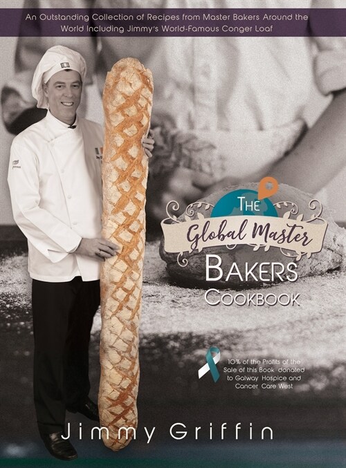 The Global Master Bakers Cookbook: An Outstanding Collection of Recipes from Master Bakers Around the World Including Jimmys World-Famous Conger Loaf (Hardcover)