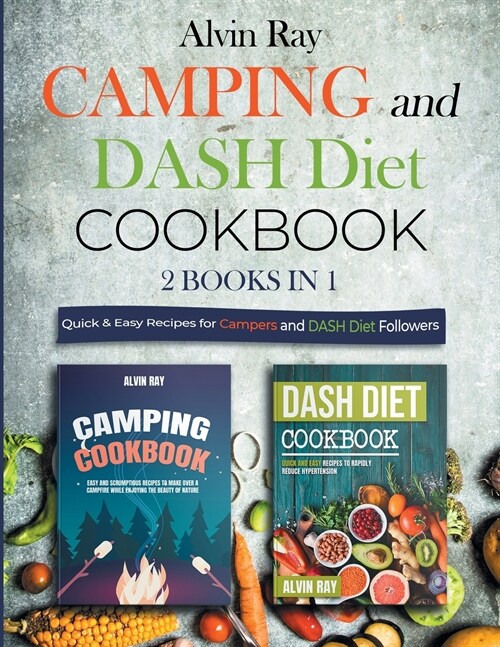 Camping and DASH Diet Cookbook 2 Books in 1: Quick & Easy Recipes for Campers and DASH Diet Followers (Paperback)
