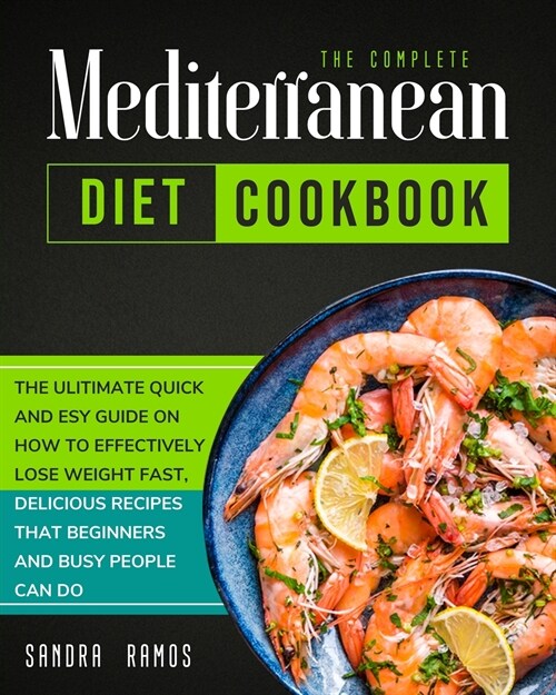 The Complete Mediterranean Diet Cookbook: The Ulitimate Quick and Esy Guide on How to Effectively Lose Weight Fast, Delicious Recipes That Beginners a (Paperback)