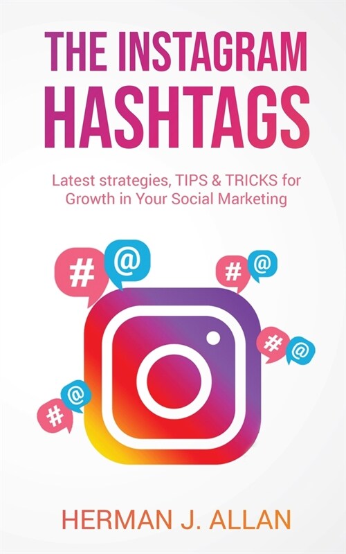 The Instagram Hashtags: Latest strategies, TIPS & TRICKS for Growth in Your Social Marketing (Paperback)