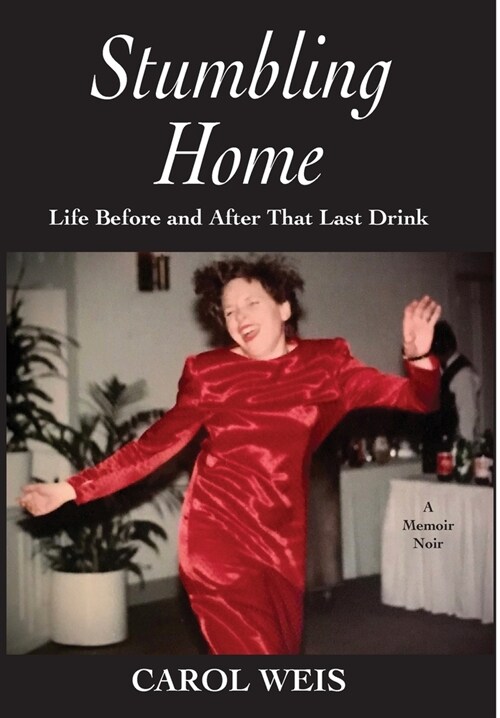 Stumbling Home: Life Before and After That Last Drink (Hardcover)