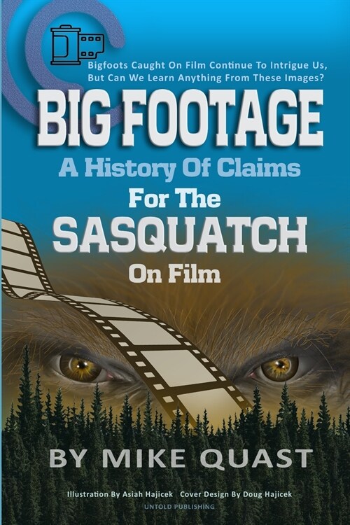 A History of Claims for the Sasquatch on Film: Bigfoots Caught on Film Continue to Intrigue Us, But Can We Learn Anything From These Images (Paperback)