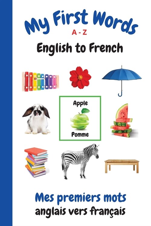 My First Words A - Z English to French: Bilingual Learning Made Fun and Easy with Words and Pictures (Paperback, French)