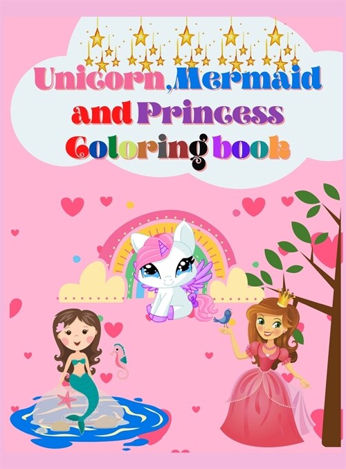 Unicorn, Mermaid and Princess Coloring Book: For Kids Ages 4-8 With Adorable Designs for Boys and Girls, Perfect Gift for Boys and Girls (Hardcover)