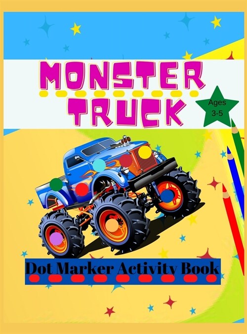 Monster Truck Dot Marker Activity Book: Monster Activity and Coloring Book For Kids Ages 3-5, Easy Dot Marker For Toddlers (Hardcover)