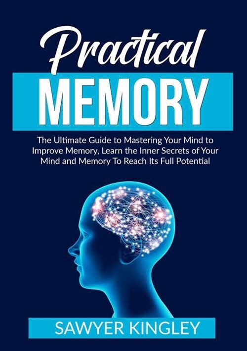Practical Memory: The Ultimate Guide to Mastering Your Mind to Improve Memory, Learn the Inner Secrets of Your Mind and Memory To Reach (Paperback)