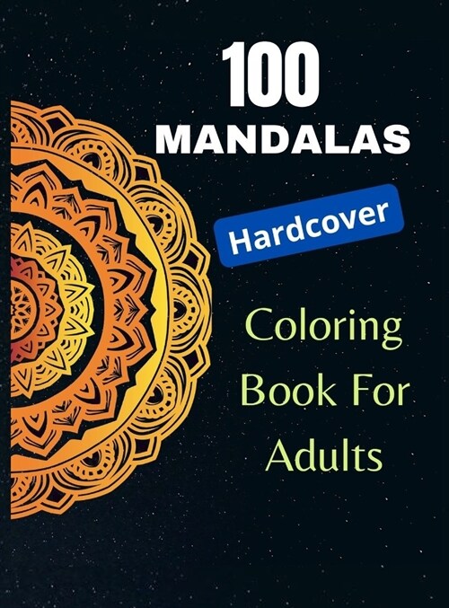 100 Mandalas, Coloring Book for Adults (Hardcover): Mindfulness Relaxation, Stress Relieving Mandala Designs, An Adult Coloring Book with 100 MANDALAS (Hardcover)