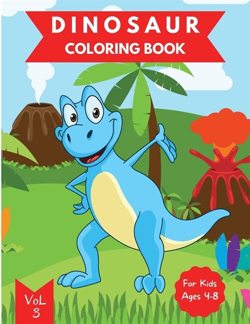 Dinosaur Coloring Book for Kids: Ages 4-8 Vol. 3 Dinosaur Coloring Book for Toddlers Dinosaur Book Kids 4-8 Dinosaur Coloring Book for Boys 4-6 6-8 Ea (Paperback)