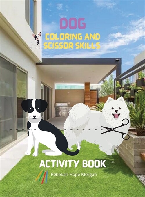 Dog Coloring and Scissor Skills Activity Book: Coloring and Scissor Skills Book for Kids Ages 3-8 with Dogs - Cute Dogs Desings for Kids and Toddlers (Hardcover)