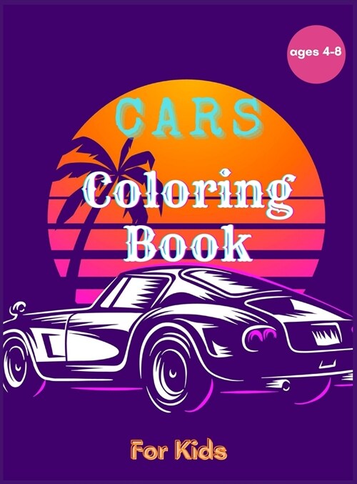 Cars Coloring Book For Kids Ages 4-8: Amazing Collection of Cool Cars Coloring Pages Cars Activity Book For Kids Ages 3-5 4-8 8-12, 50 Pages of Artist (Hardcover)