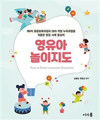 (제4차 표준보육과정과 2019 개정 누리과정을 적용한 현장 사례 중심의) 영유아 놀이지도 =Play in early childhood education 