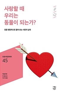 사랑할 때 우리는 동물이 되는가? :동물 행동학으로 풀어 보는 사랑의 실체 