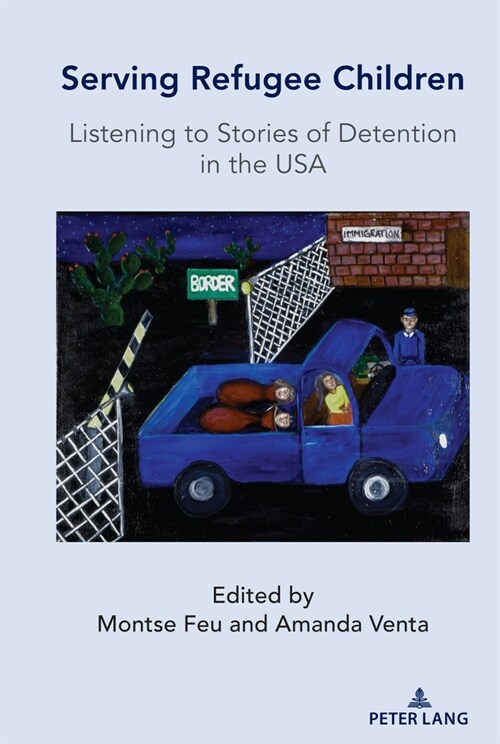 Serving Refugee Children: Listening to Stories of Detention in the USA (Hardcover)