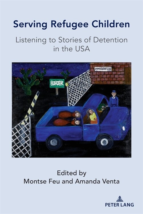 Serving Refugee Children: Listening to Stories of Detention in the USA (Paperback)