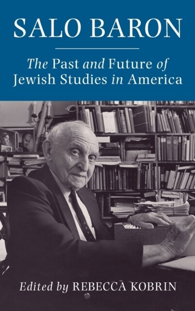 Salo Baron: The Past and Future of Jewish Studies in America (Hardcover)