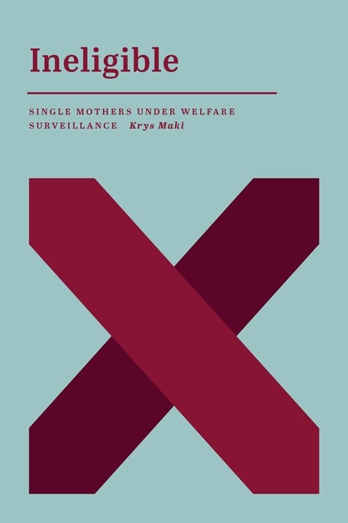 Ineligible: Single Mothers Under Welfare Surveillance (Paperback)