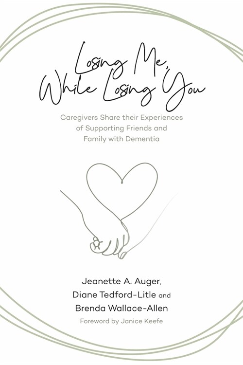 Losing Me, While Losing You: Caregivers Share Their Experiences of Supporting Friends and Family with Dementia (Paperback)