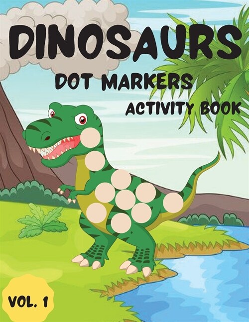 Dinosaurs Dot Markers Activity Book Vol.1: Dot coloring book for toddlers and Kids Art Paint Daubers Activity Coloring Book for Kids Preschool, colori (Paperback)