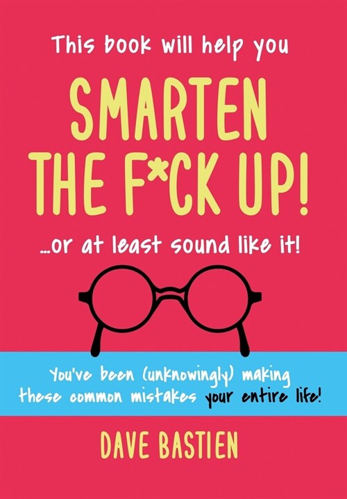 Smarten the F*ck Up!: Fix the Embarrassing Mistakes Youve Been (Unknowingly) Making Your Entire Life (Hardcover)