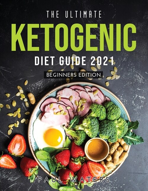 The Ultimate Ketogenic Diet Guide 2021: Beginners Edition (Paperback)