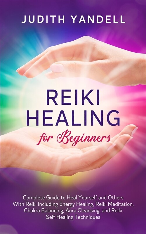 Reiki Healing for Beginners: Complete Guide to Heal Yourself and Others With Reiki Including Energy Healing, Reiki Meditation, Chakra Balancing, Au (Paperback)