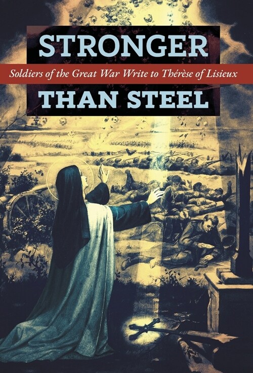 Stronger than Steel: Soldiers of the Great War Write to Th??e of Lisieux (Hardcover)