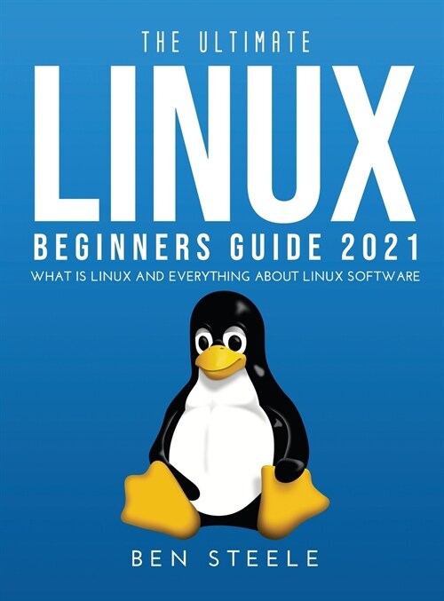 The Ultimate Linux Beginners Guide 2021: What is linux and everything about linux software (Hardcover)