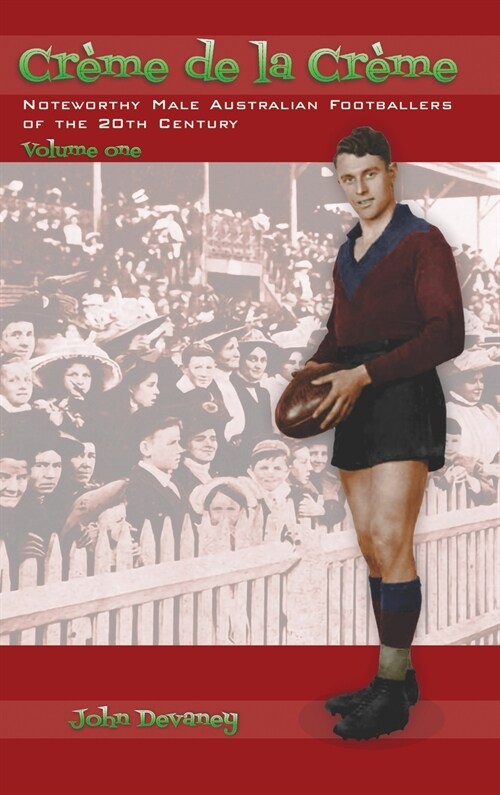 Cr?e de la Cr?e volume one: Noteworthy Male Australian Footballers of the 20th Century (Hardcover)