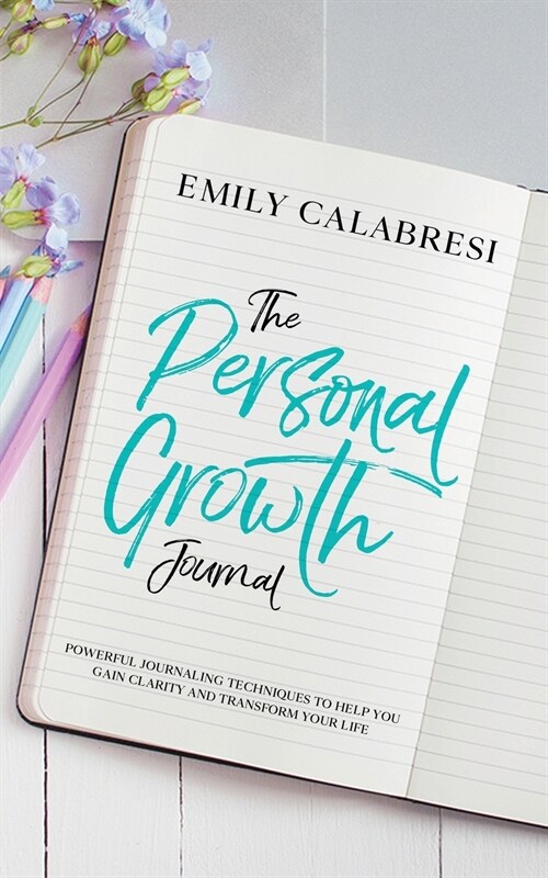 The Personal Growth Journal: Powerful Journaling Techniques To Help You Gain Clarity and Transform Your Life (Paperback)