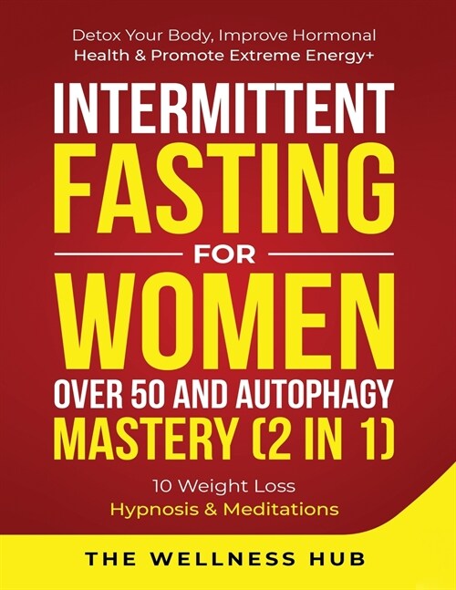 Intermittent Fasting For Women Over 50 & Autophagy Mastery (2 in 1): Detox Your Body, Improve Hormonal Health & Promote Extreme Energy+ 10 Weight Loss (Paperback)