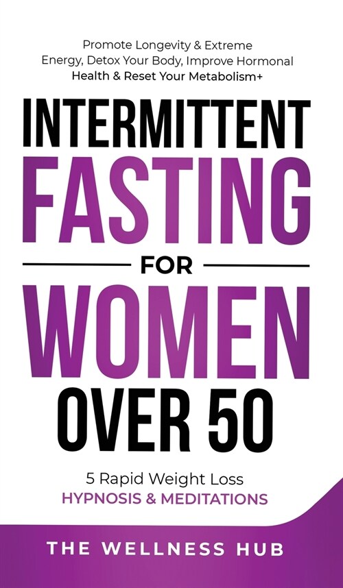 Intermittent Fasting For Women Over 50: Promote Longevity& Extreme Energy, Detox Your Body, Improve Hormonal Health& Reset Your Metabolism+ 5 Rapid We (Hardcover)