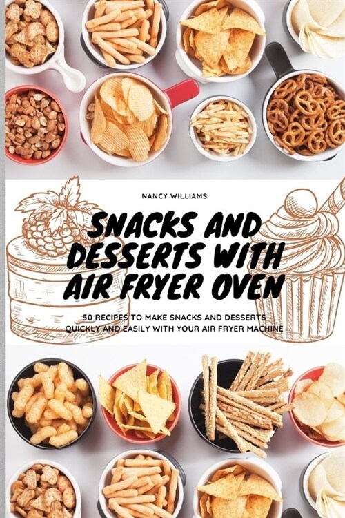 Snacks and Desserts with Air Fryer Oven: 50 recipes to make snacks and desserts quickly and easily with your Air Fryer Machine (Paperback)