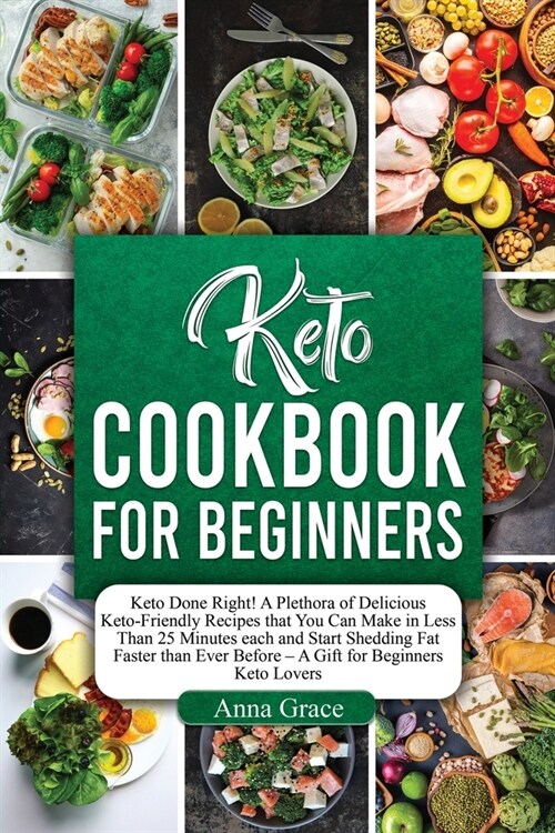 Keto Cookbook for Beginners: Keto Done Right! A Plethora of Delicious Keto-Friendly Recipes that You Can Make in Less Than 25 Minutes each and Star (Paperback)