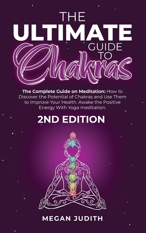 The Ultimate Guide to Chakras: The complete guide on Meditation, how to discover the potential of Chakras and Use Them to Improve Your Health. Awake (Hardcover)