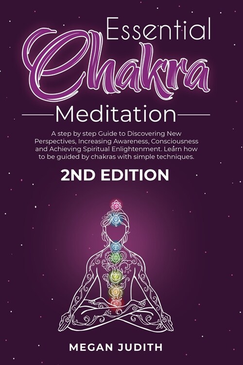 Essential Chakras Meditation: A step by step Guide to Discovering New Perspectives, Increasing Awareness, Consciousness and Achieving Spiritual Enli (Paperback)