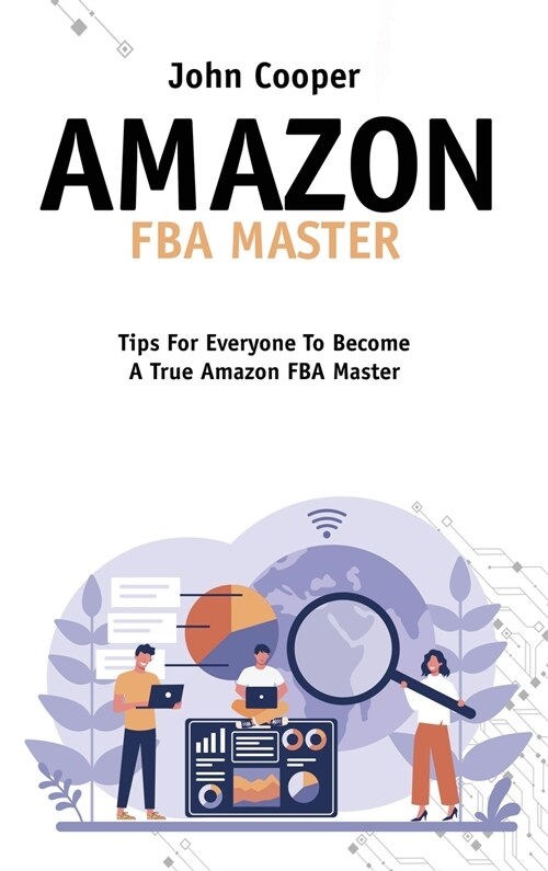 Amazon FBA Master: Everything You Need For Your Business With Amazon FBA, Tricks, Secrets And Tips To Take Your Business To The Top (Hardcover)