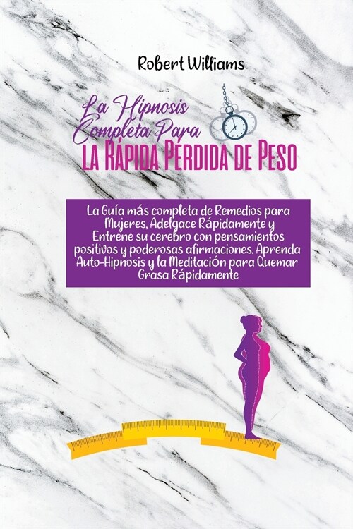 La Hipnosis Completa para la R?ida P?dida de Peso: La Gu? m? completa de Remedios para Mujeres, Adelgace R?idamente y Entrene su cerebro con pens (Paperback)