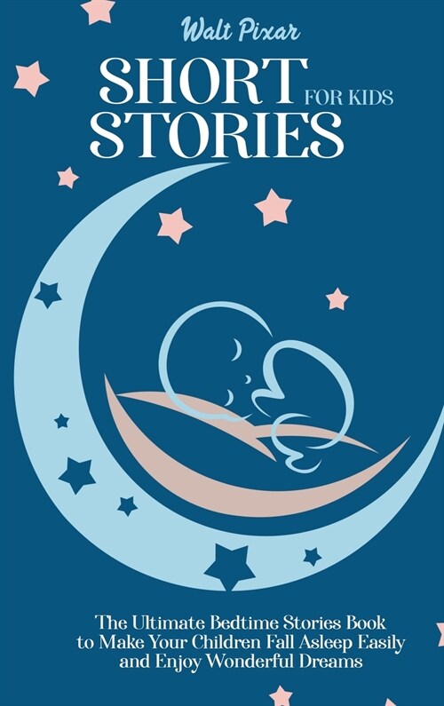 Short Stories for Kids: The Ultimate Bedtime Stories Book to Make Your Children Fall Asleep Easily and Enjoy Wonderful Dreams (Hardcover)