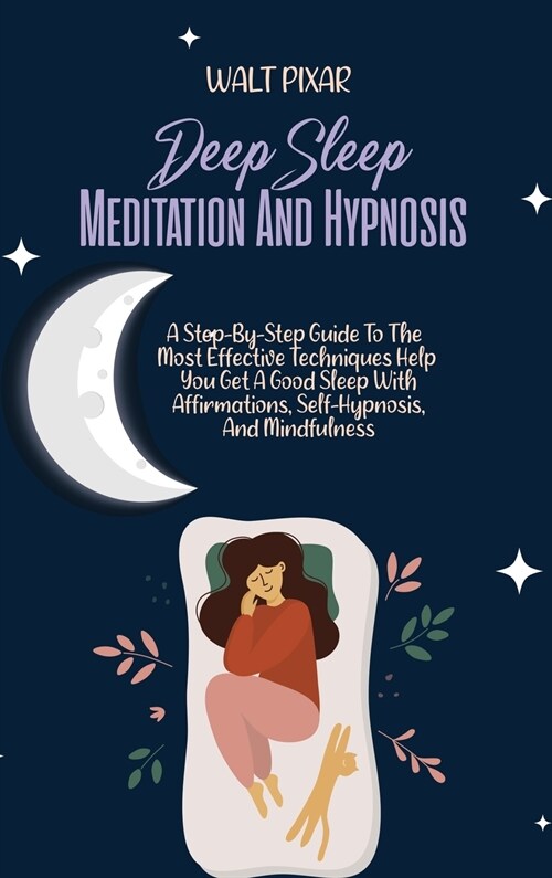 Deep Sleep Meditation And Hypnosis: A Step-By-Step Guide To The Most Effective Techniques Help You Get A Good Sleep With Affirmations, Self-Hypnosis, (Hardcover)