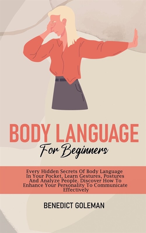 Body Language for Beginners: Every Hidden Secrets Of Body Language In Your Pocket, Learn Gestures, Postures And Analyze People. Discover How To Enh (Hardcover)