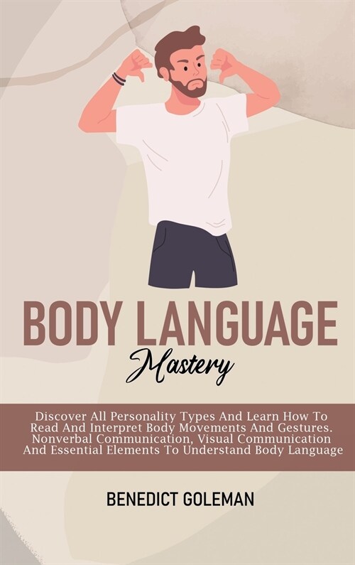 Body Language Mastery: Discover All Personality Types And Learn How To Read And Interpret Body Movements And Gestures. Nonverbal Communicatio (Hardcover)