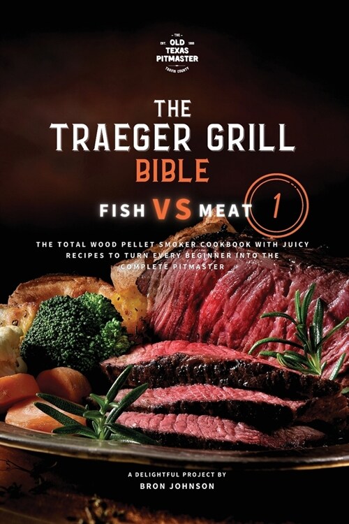 The Traeger Grill Bible: Fish VS Meat Vol. 1 (Paperback)