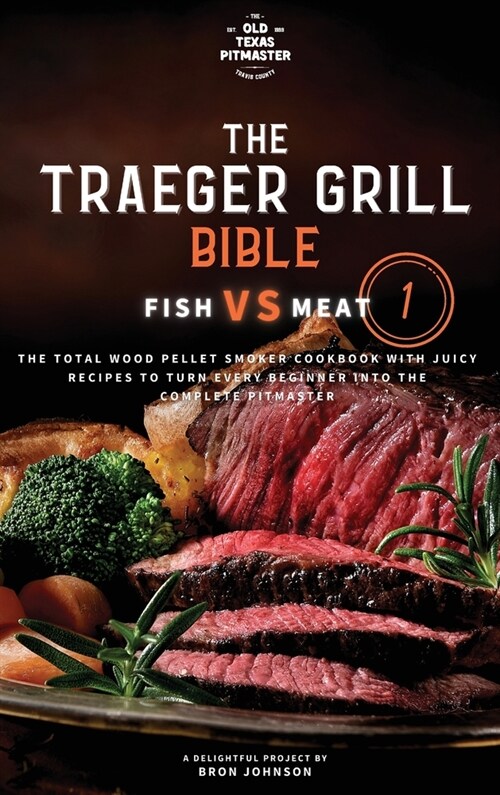 The Traeger Grill Bible: Fish VS Meat Vol. 1 (Hardcover)