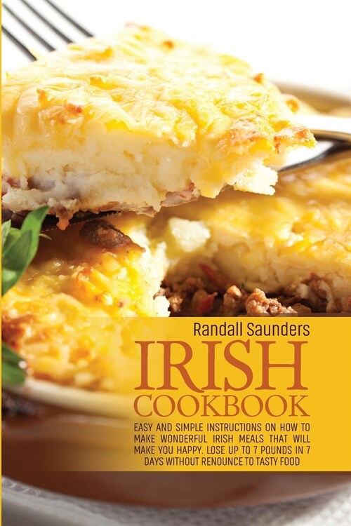 Irish Cookbook: Easy and simple instructions on How to Make Wonderful Irish Meals That Will make you happy. Lose up to 7 pounds in 7 d (Paperback)