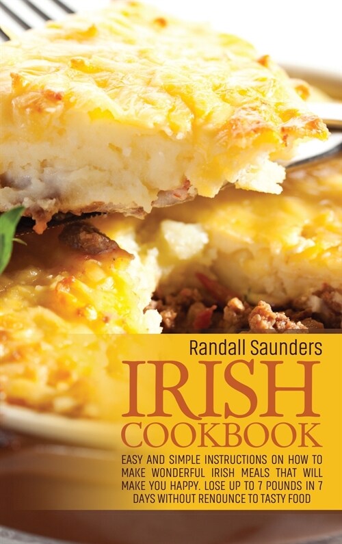 Irish Cookbook: Easy and simple instructions on How to Make Wonderful Irish Meals That Will make you happy. Lose up to 7 pounds in 7 d (Hardcover)