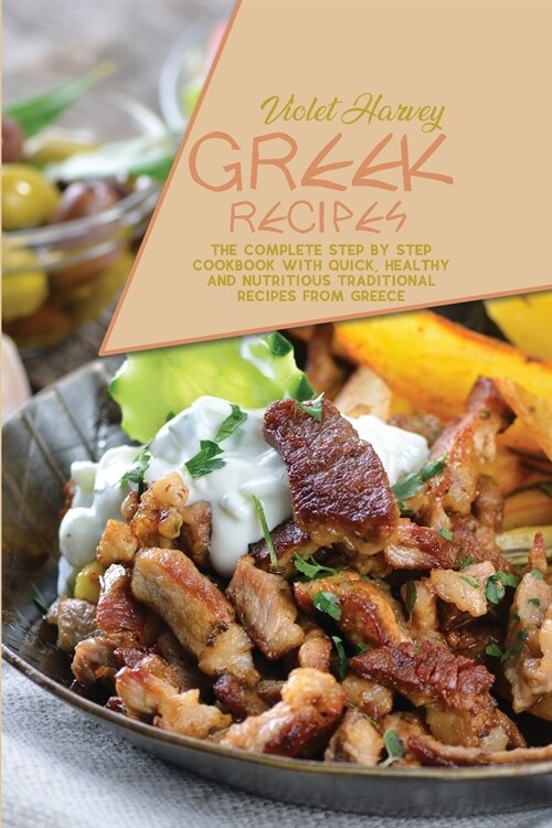 Greek Recipes: The Complete Step by Step Cookbook with Quick, Healthy and Nutritious Traditional Recipes from Greece (Paperback)