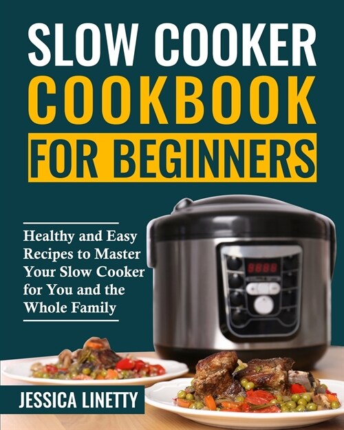 Slow Cooker Cookbook For Beginners: Healthy and Easy Recipes to Master Your Slow Cooker for You and the Whole Family (Paperback)